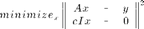 $$minimize_{x}\left\| \begin{array}{ccc} Ax & \ ^\_ \ & y \\
cIx & \ ^\_ \ & 0 \end{array} \right\|^2 $$