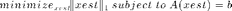 $minimize_{xest}\|xest\|_1 \;subject\;to\; A(xest)=b$