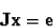 \begin{displaymath}{\bf Jx = e}\end{displaymath}