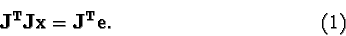 \begin{displaymath}{\bf J^T Jx = J^T e}.\eqno(1)\end{displaymath}