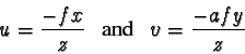 \begin{displaymath}u = {-fx\over z} \hbox{ \ \ and \ \ } v = {-afy\over z}\end{displaymath}