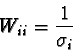 \begin{displaymath}W_{ii} = {1\over\sigma_i}\end{displaymath}