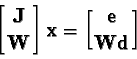 \begin{displaymath}{\bf\left[J\atop W\right] x = \biggl[{e\atop W d}\biggr]}\end{displaymath}