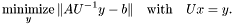 \[ \def\minimize{\displaystyle\mathop{\hbox{minimize}}} \minimize_y \| AU^{-1}y - b \| \quad\mbox{with}\quad Ux = y. \]