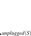 $unplugged(S)$