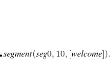 $\displaystyle  \lefteqn{{{segment(seg0,10,[welcome]).}}} $