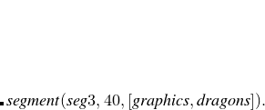 $\displaystyle \lefteqn{{{segment(seg3,40,[graphics,dragons]).}}} $